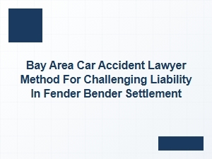 Challenging Liability in Bay Area Fender Bender Settlements