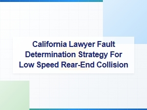 California Lawyer’s Fault Strategy for Low-Speed Rear-End Collisions