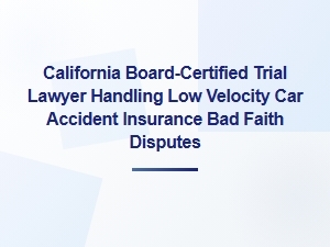 California Trial Lawyer for Low-Velocity Accident Bad Faith Claims