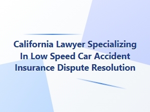 California Lawyer for Low-Speed Accident Insurance Disputes