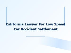 California Lawyer for Low-Speed Car Accident Settlement