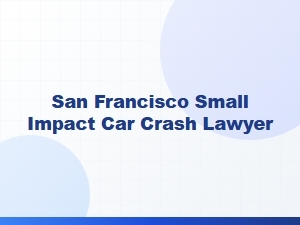 San Francisco Lawyer for Low-Speed Car Crash Claims