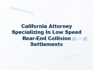 California Attorney for Low-Speed Rear-End Collision Settlements